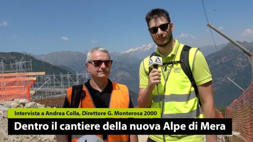 Dentro il cantiere della nuova alpe di mera - intervista a andrea colla, direttore g. monterosa 2000