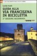 Guida alla via Francigena in bicicletta. 1.200 chilometri dalle Alpi aRoma