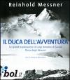 Il duca dell'avventura. Le grandi esplorazioni di Luigi Amedeo di Savoia, duca degli Abruzzi