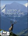 Sotto le bianche cime. A caccia in alta montagna