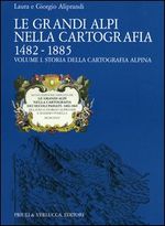 Le grandi Alpi nella cartografia 1482-1885. Vol. I