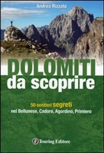 Dolomiti da scoprire. 50 sentieri segreti nel Bellunese, Cadore, Agordino, Primiero