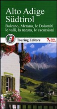 Alto Adige Südtirol. Bolzano, Merano, le Dolomiti, le valli, la natura, le escursioni. Con guida alle informazioni pratiche
