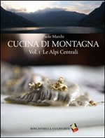 Cucina di montagna Vol. 1. Le Alpi centrali